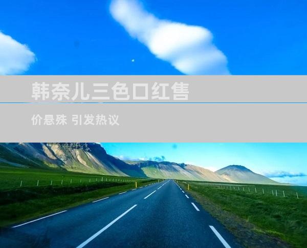 韩奈儿三色口红售价悬殊 引发热议